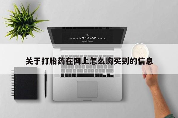 打胎药找私人购买关于打胎药在网上怎么购买到的信息