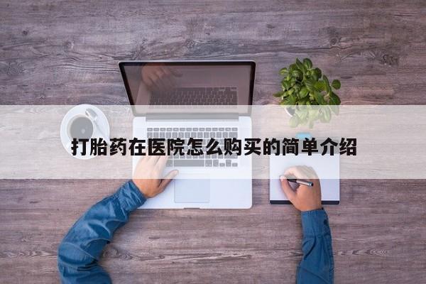 打胎药找私人购买打胎药在医院怎么购买的简单介绍