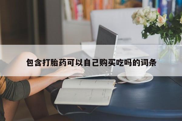 打胎药找私人购买包含打胎药可以自己购买吃吗的词条