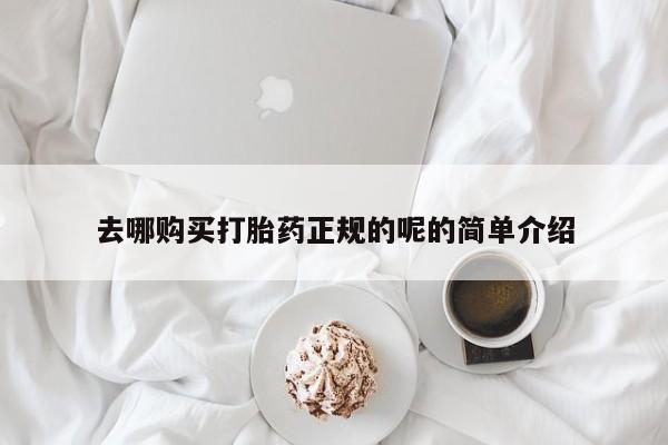 打胎药找私人购买去哪购买打胎药正规的呢的简单介绍