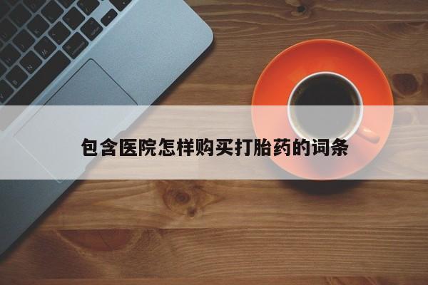 打胎药找私人购买包含医院怎样购买打胎药的词条