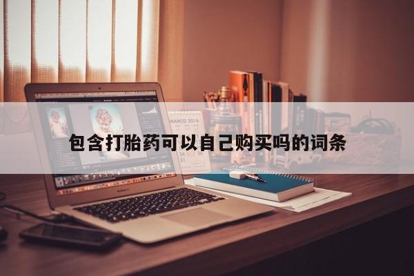 打胎药找私人购买包含打胎药可以自己购买吗的词条