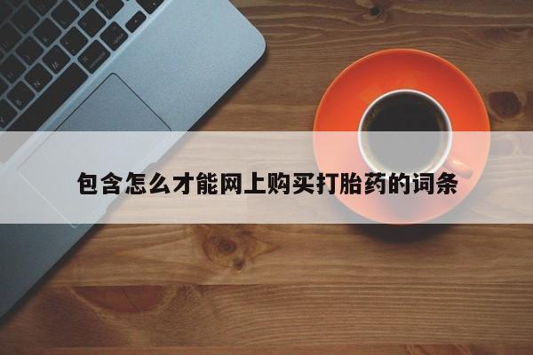 打胎药找私人购买包含怎么才能网上购买打胎药的词条