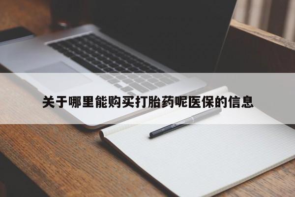 打胎药找私人购买关于哪里能购买打胎药呢医保的信息